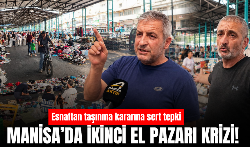 Manisa'da İkinci El Pazarı Krizi! Esnaf taşınmaya karşı
