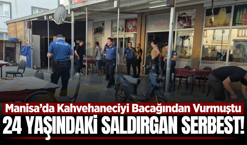 Manisa’da Kahvehaneciye silahlı saldırı: Yakalanan zanlı serbest bırakıldı!