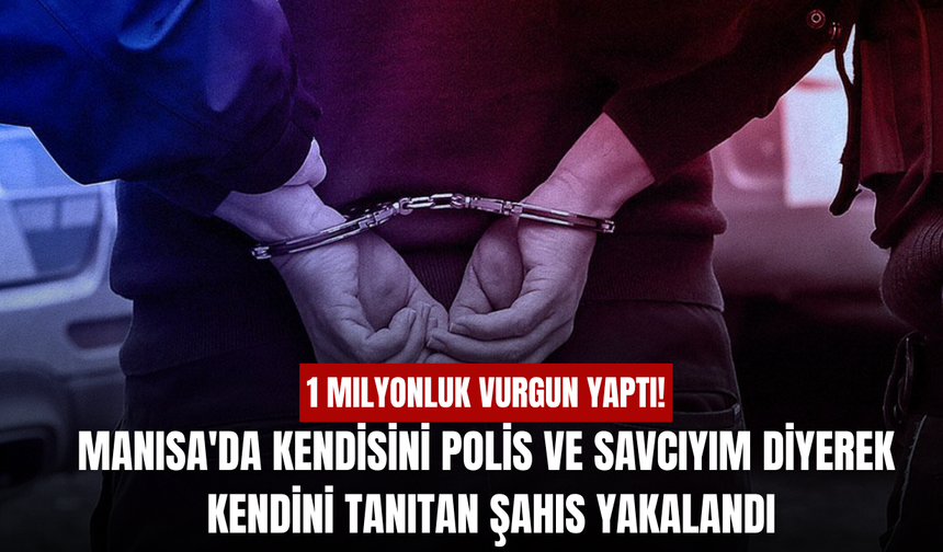 Manisa'da kendisini polis ve savcı olarak tanıtan dolandırıcı Salihli'de yakalandı