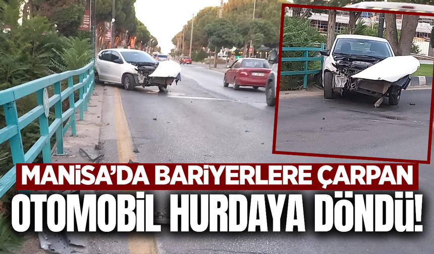 Manisa'da kontrolden çıkan otomobil bariyerlere çarptı!