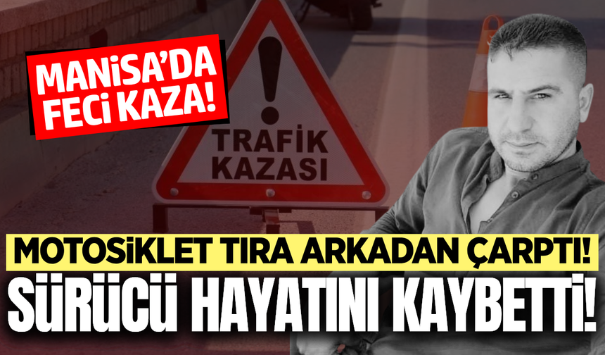 Manisa'da motosiklet park halindeki tıra çarptı: 1 ölü