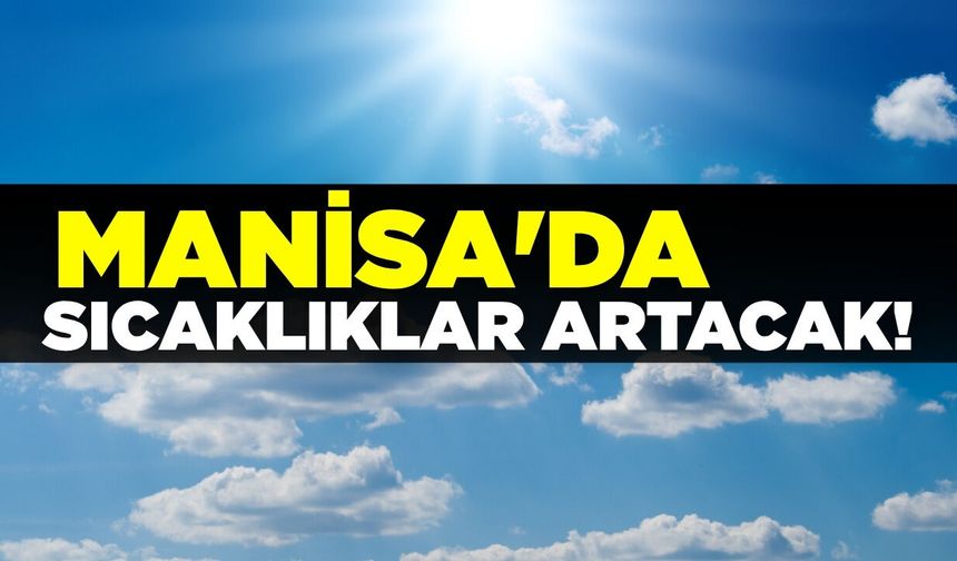 Manisa'da sıcaklıklar artacak!