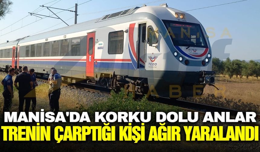 Manisa'da trenin çarptığı kişi ağır yaralandı