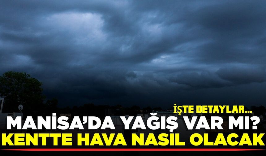Manisa’da termometreler değişecek: Yağış var mı?