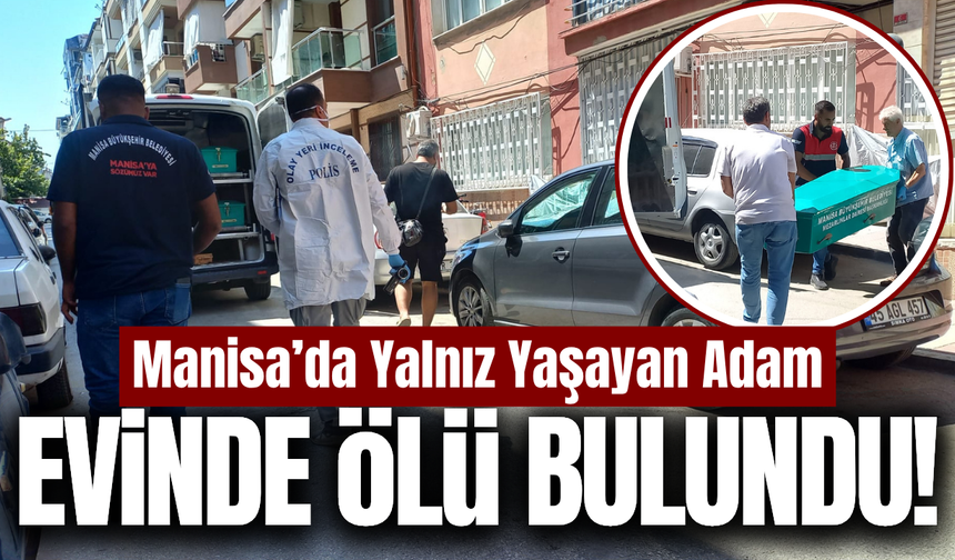 Manisa'da acı olay: Evinde cansız bedeni bulundu!
