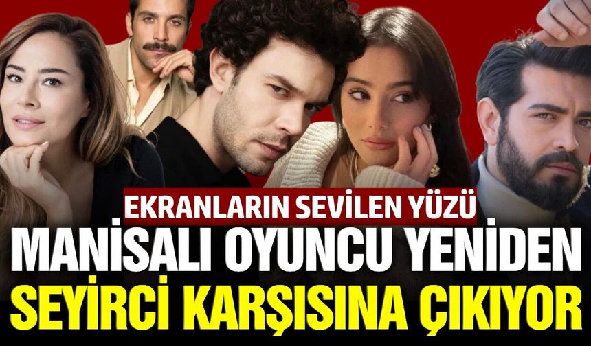 Manisalı oyuncu yeniden ekranlara dönüyor!