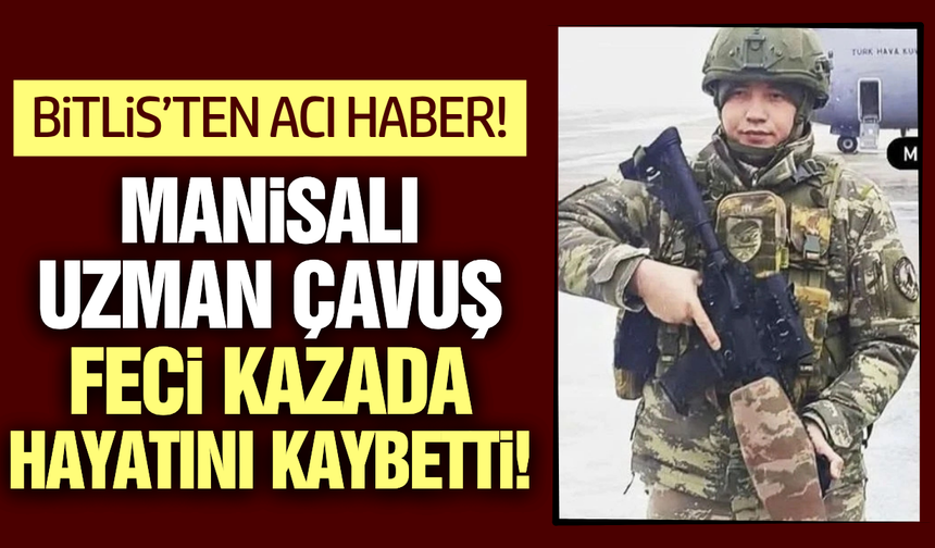 Manisalı Uzman Çavuş feci kazada hayatını kaybetti!