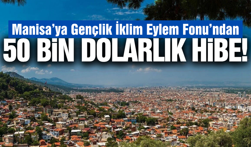 Manisa’nın iklim dostu gençlerine 50 bin dolarlık uluslararası hibe