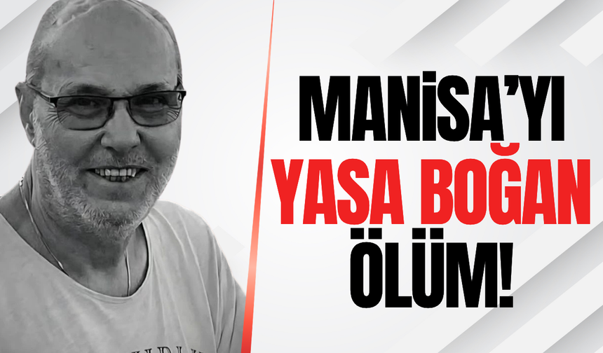 Manisa'yı yasa boğan ölüm: Okan Şenyoğurtçu hayatını kaybetti!