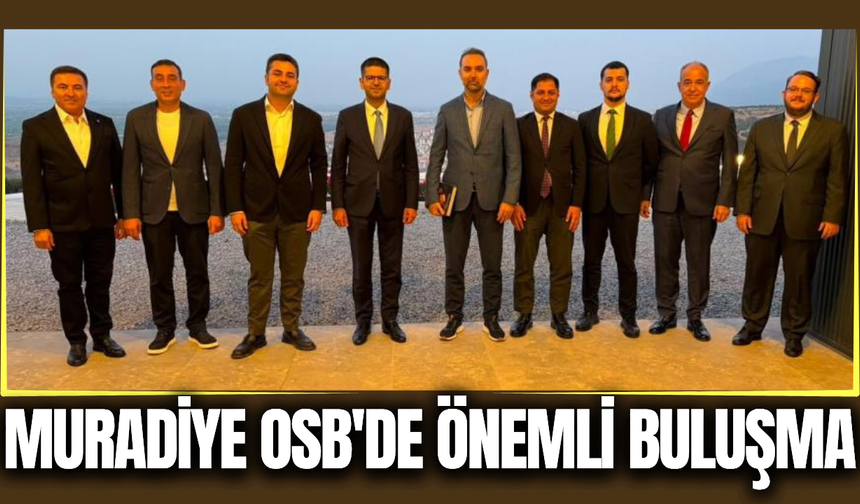 Cumhurbaşkanlığı Yatırım Ofisi’nden Muradiye OSB’ye Stratejik Ziyaret