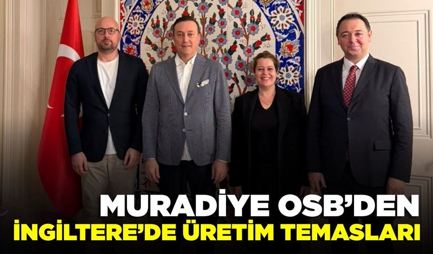 Muradiye OSB’den İngiltere’de stratejik ticaret temasları