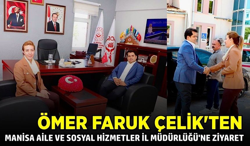 Ömer Faruk Çelik'ten Manisa ziyareti
