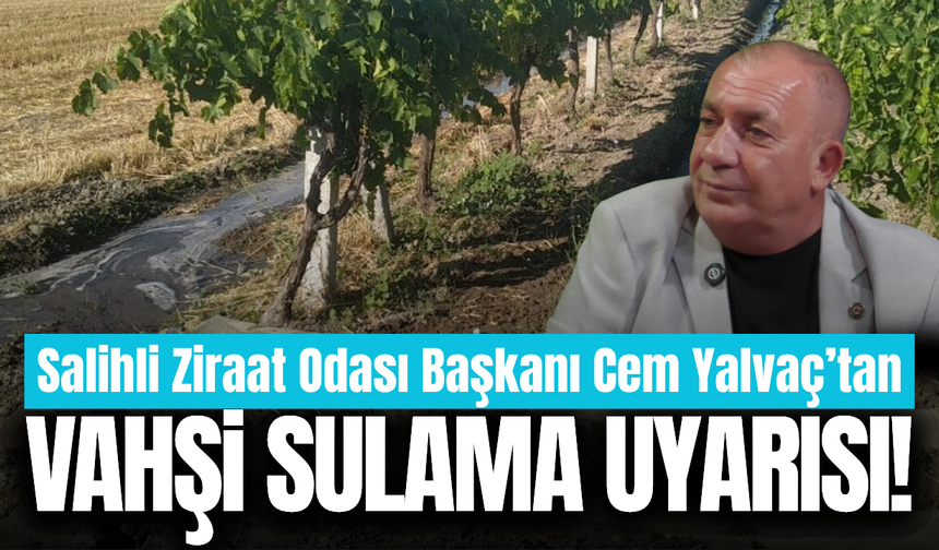 Salihli Ziraat Odası Başkanı Cem Yalvaç’tan kuraklık uyarısı!