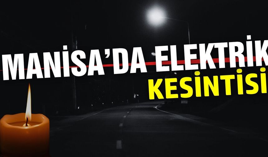 Manisa'da dev kesinti: 10 ilçe etkilenecek!