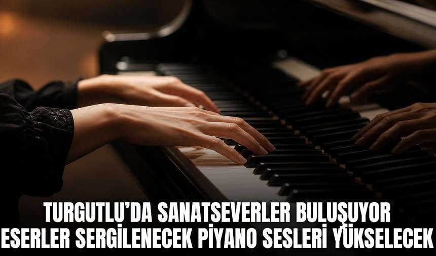 Turgutlu’da yaz sezonu sanatla taçlanıyor: Sergi ve piyano gösterisi düzenlenecek