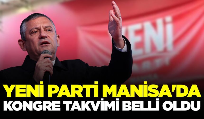 YENİ Parti Manisa’da kongre takvimi netleşti: İşte detaylar