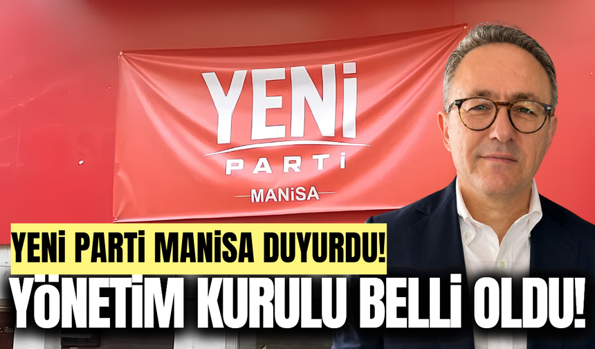 YENİ Parti Manisa'dan açıklama: Yönetim kurulu belirlendi!