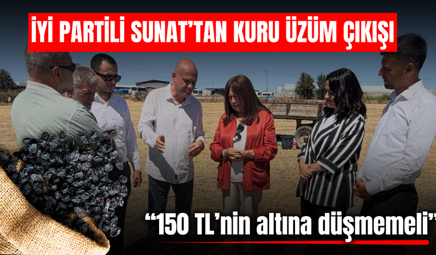 Şenol Sunat’tan kuru üzüm fiyatı tepkisi: “Alım fiyatı en az 150 TL olmalı”