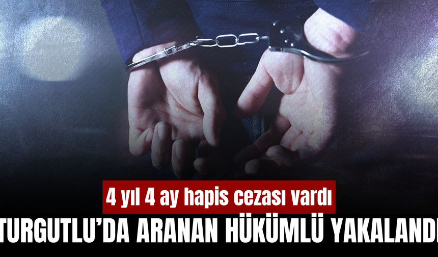 Turgutlu'da aranan hükümlü yakalandı