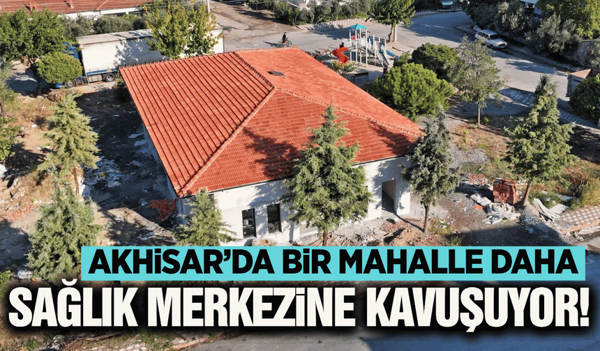 Akhisar’a yeni sağlık merkezi kazandırılıyor
