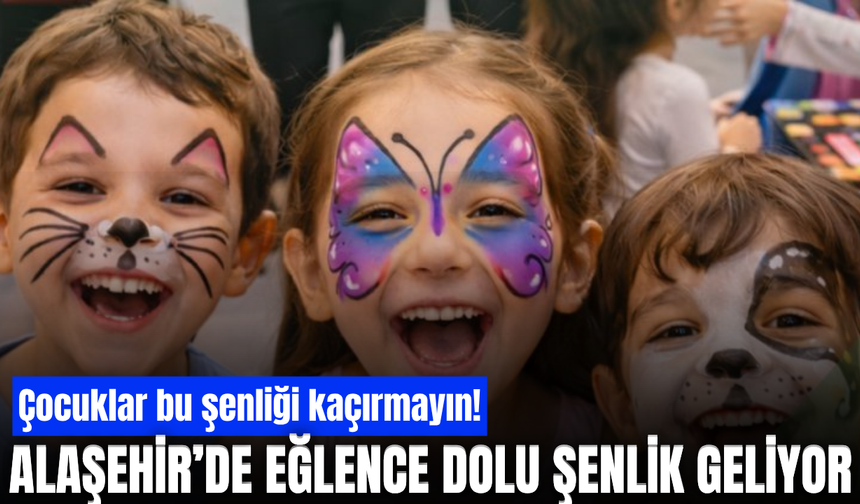 Alaşehir’de çocuklar için şenlik zamanı: Eğlence dolu etkinlikler çocukları bekliyor