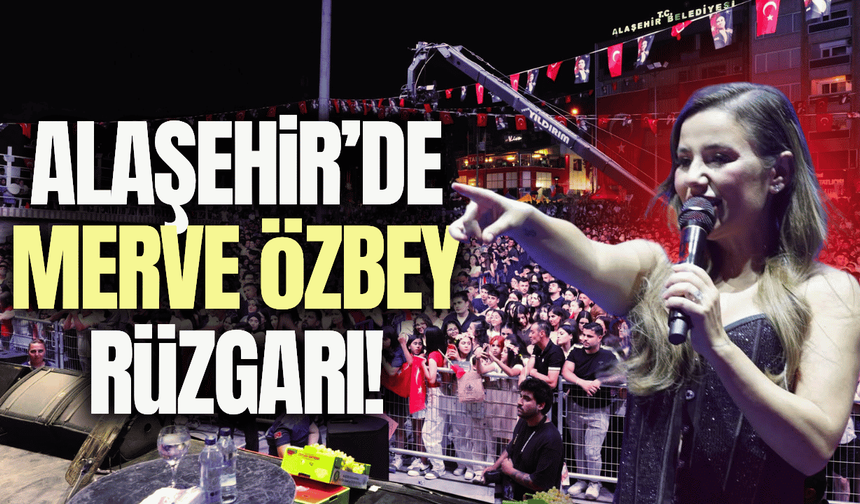 Alaşehir’in kurtuluş coşkusu Merve Özbey konseriyle zirveye ulaştı!