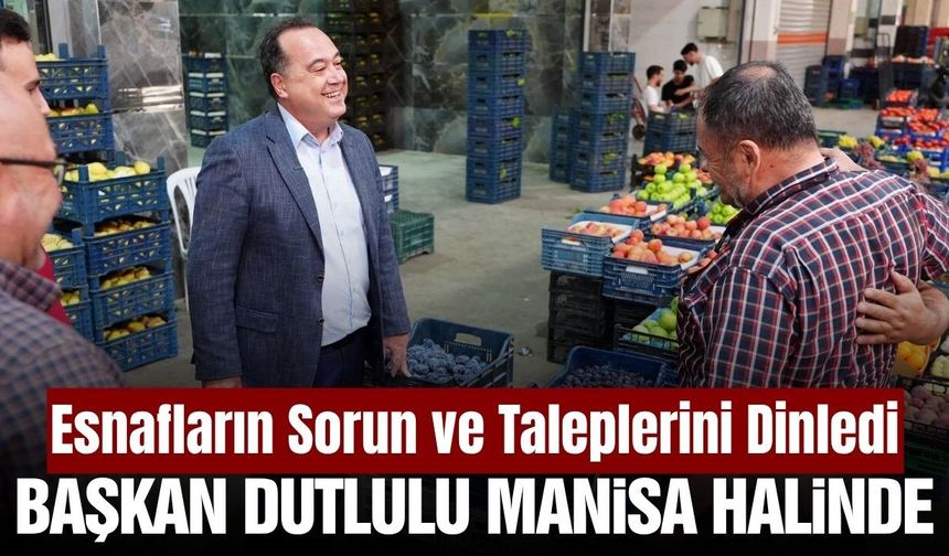 Başkan Dutlulu hal esnafıyla buluştu: Talepleri ve önerileri dinledi