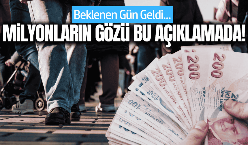 Beklenen gün geldi: Milyonların gözü bu açıklamada!