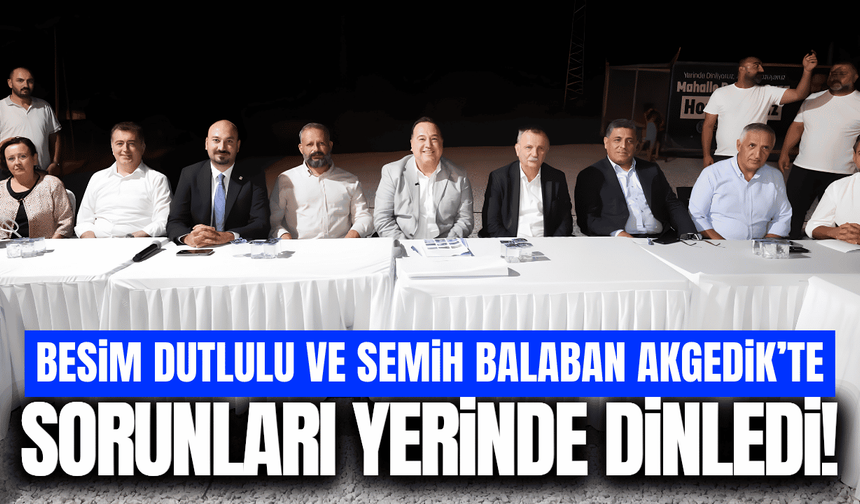 Besim Dutlulu ve Semih Balaban Akgedik'te vatandaşlarla buluştu!