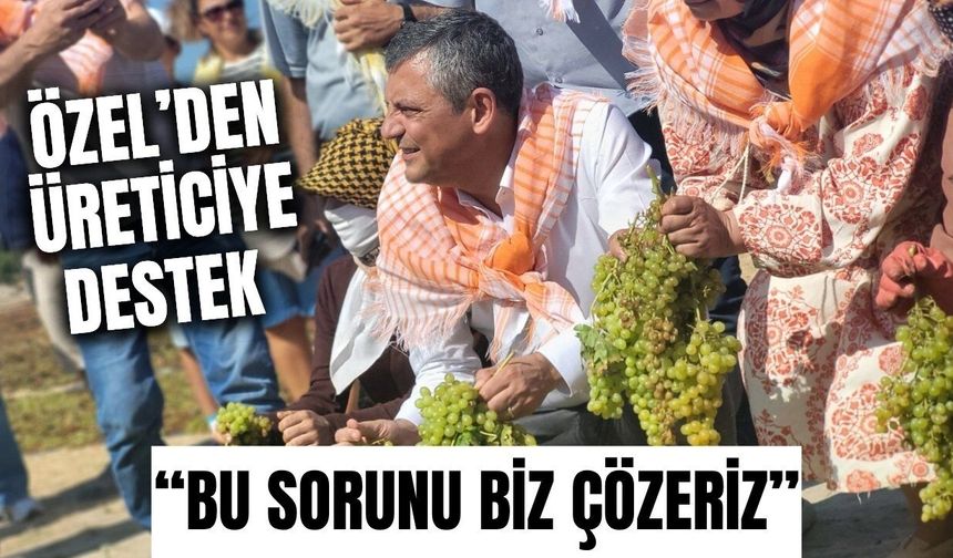 Özgür Özel’den üzüm üreticisine destek mesajı: “Bu sorunu evelallah biz çözeriz”