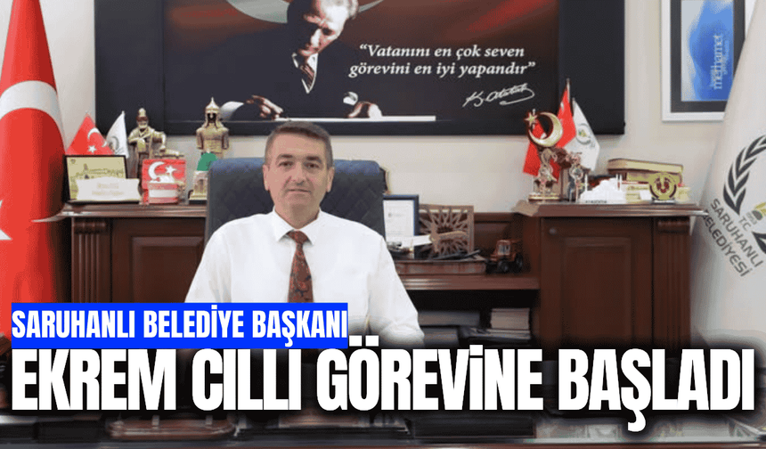 Saruhanlı Belediye Başkanı Ekrem Cıllı görevine başladı!