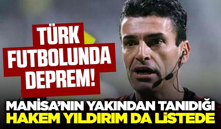 Futbolda deprem: Manisa'dan Yunus Yıldırım da listede