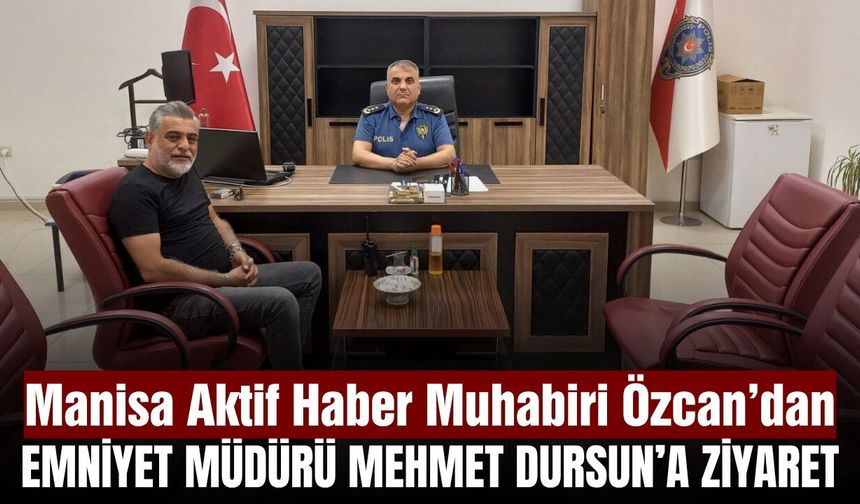Gazeteci Serkan Özcan, Yunusemre’nin Yeni Emniyet Müdürü Mehmet Dursun’u Ziyaret Etti