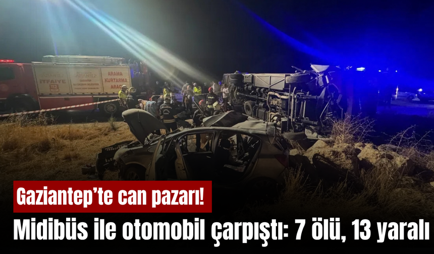 Gaziantep’te can pazarı! Midibüs ile otomobil çarpıştı: 7 kişi öldü