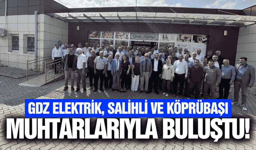 Gdz Elektrik Salihli ve Köprübaşı muhtarlarıyla bir araya geldi!