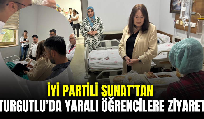 İYİ Partili Sunat’tan Turgutlu’da yaralı öğrencilere ziyaret