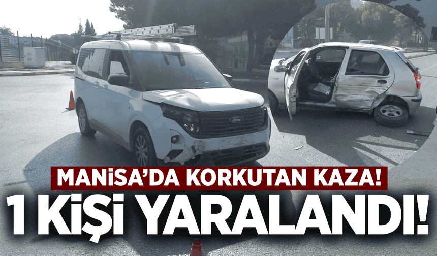 Manisa'da hafif ticari araç ile otomobil çarpıştı: 1 yaralı