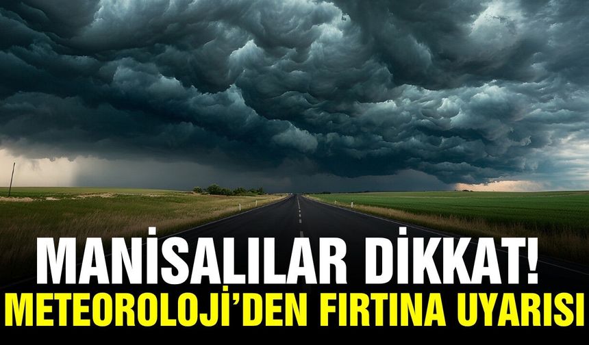 Manisalılar dikkat: 6 ilçede etkili olacak