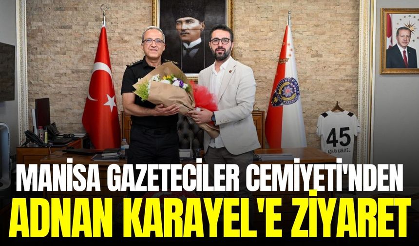 Manisa Gazeteciler Cemiyeti'nden İl Emniyet Müdürü Karayel'e Ziyaret