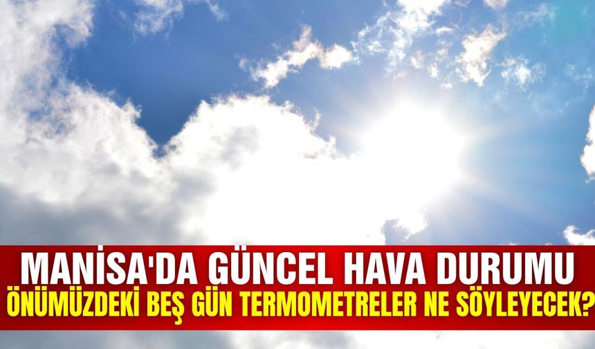 Manisalılar dikkat: Haftasonu düşüyor!