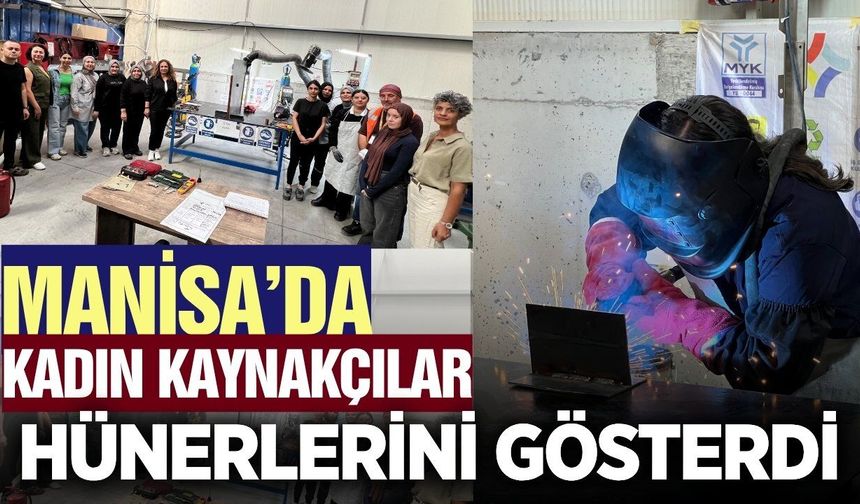 Manisa’da kadın kaynakçılar mesleki yeterlilik sınavında hünerlerini gösterdi