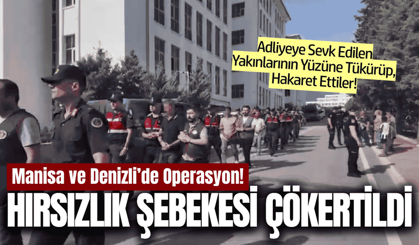 Manisa ve Denizli'de 3 milyonluk hırsızlık şebekesi çökertildi!