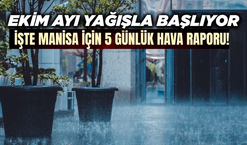 Manisa'da Ekim ayı yağışla başlayacak: İşte detaylar