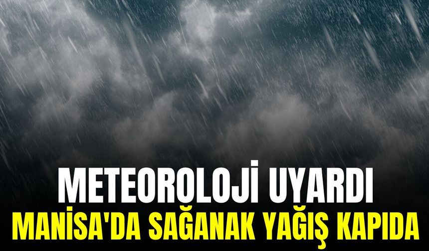 Manisalılar dikkat: Yağış geliyor