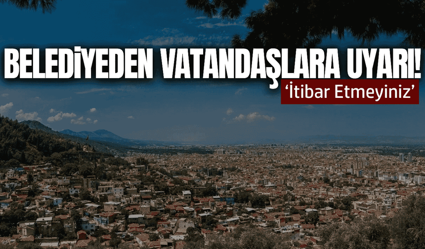 Manisa'da belediyeden vatandaşlara uyarı: 'İtibar etmeyiniz'