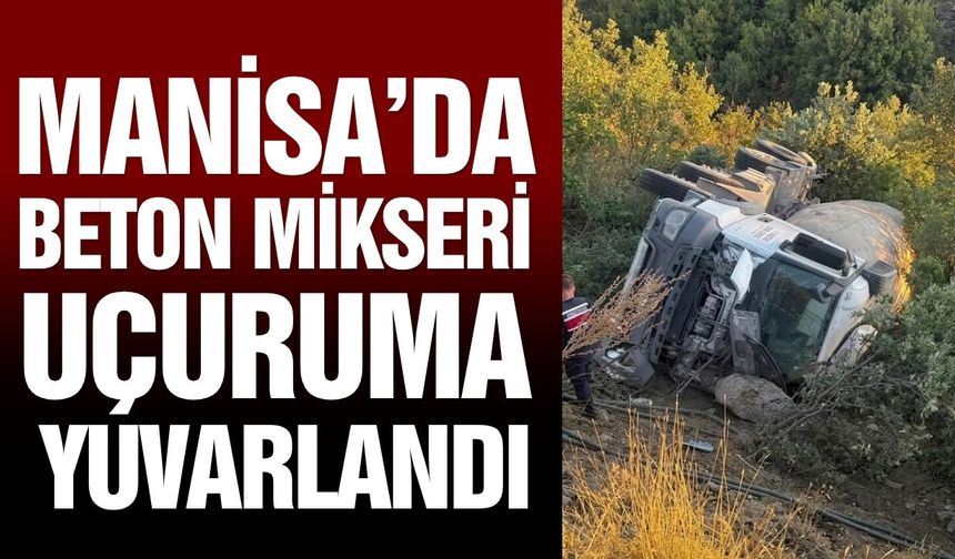 Manisa'da beton mikseri uçuruma yuvarlandı: 1 yaralı
