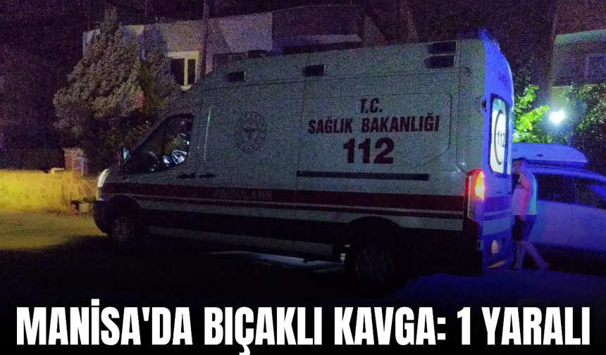 Manisa'da Bıçaklı Kavga: 1 Yaralı