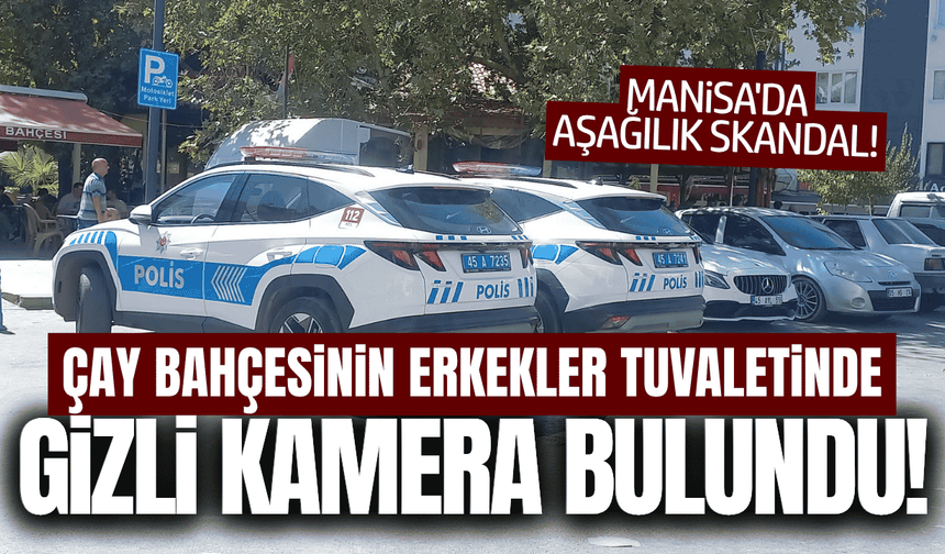 Manisa'da Çay Bahçesi Tuvaletinde Gizli Kamera Düzeneği Yakalandı