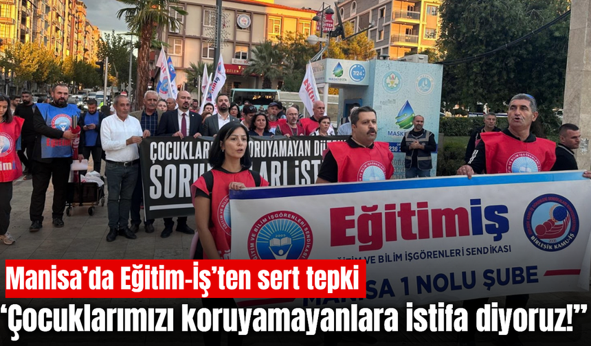 Manisa’da Eğitim-İş’ten Turgutlu’daki saldırıya tepki: “Çocuklarımızı koruyamayanlara istifa diyoruz”