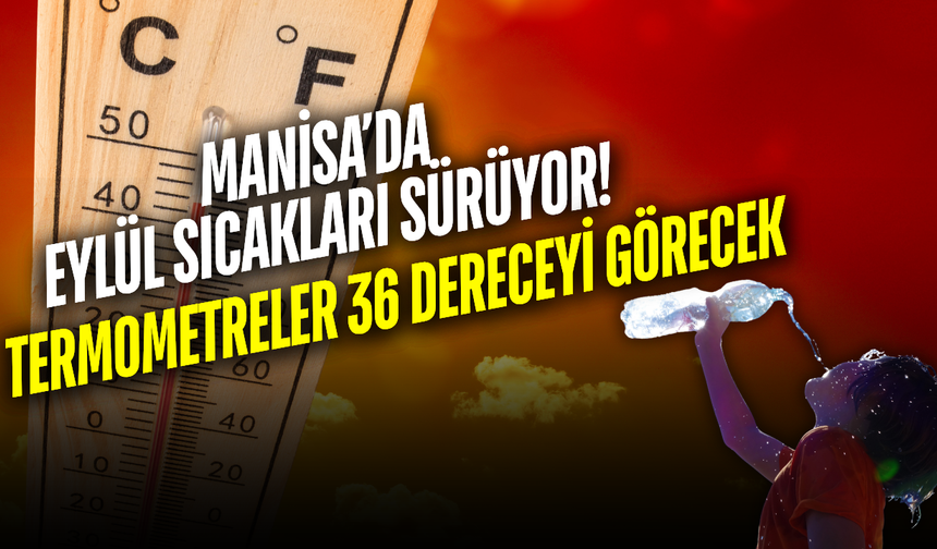 Manisa’da yaz geri dönüyor! Sıcaklık 36 dereceyi görecek